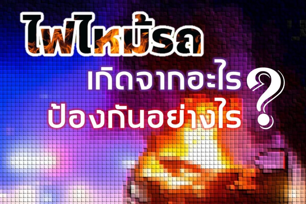 ไฟไหม้รถ เกิดจากอะไร ป้องกันอย่างไร?